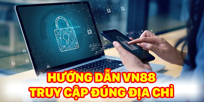 Cần truy cập đúng địa chỉ VN88 để đảm bảo an toàn cho giải trí trực tuyến