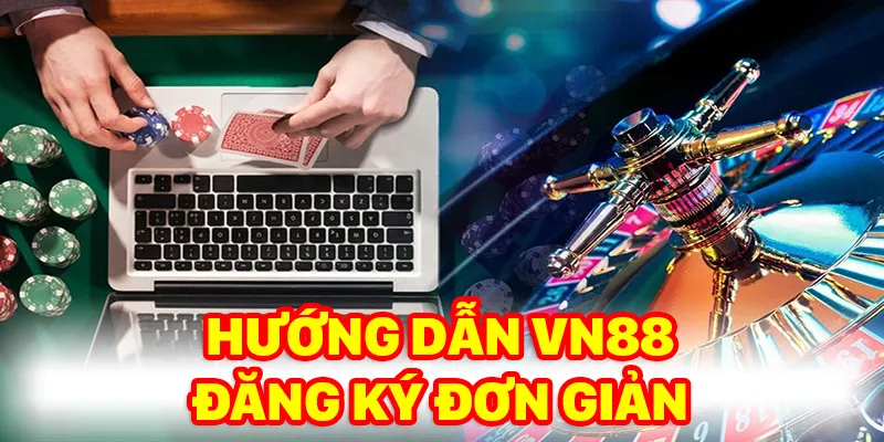Hướng dẫn VN88 đăng ký tài khoản thành viên mới đơn giản