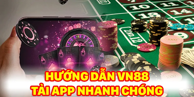 Trải nghiệm tuyệt vời khi tải app VN88