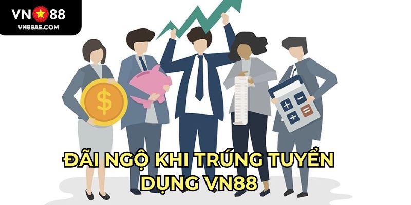 Đãi ngộ khi trúng tuyển dụng VN88