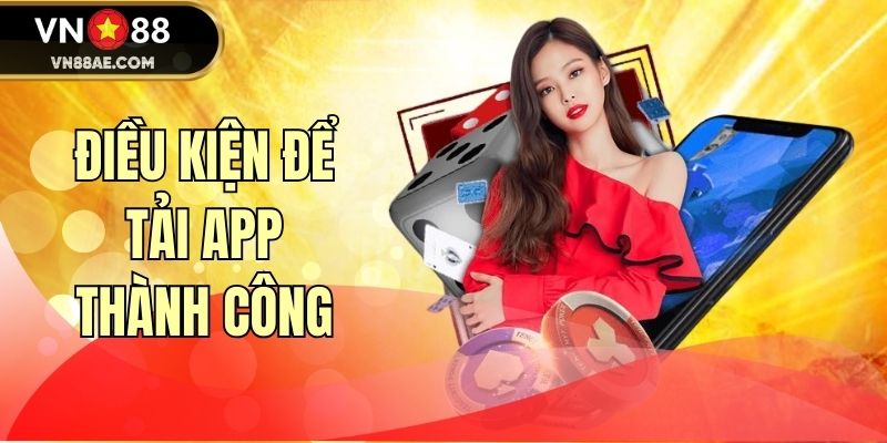 Điều kiện để tải app thành công 