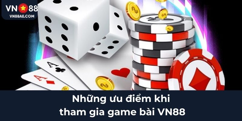 Những ưu điểm khi tham gia game bài VN88