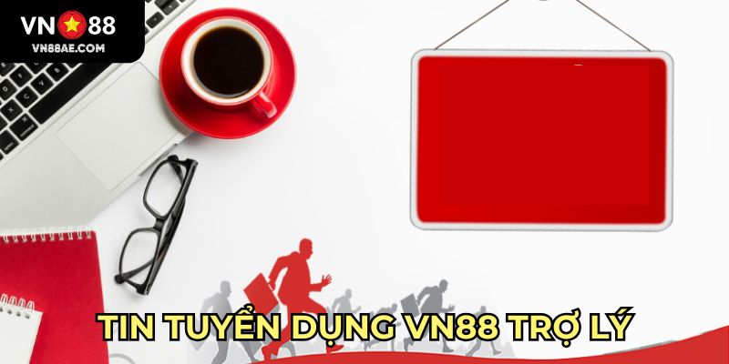 Tin tuyển dụng VN88 trợ lý